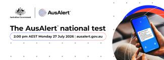 Banner image with Australian Government and AusAlert logos at top left, a photo of a hand holding a phone with an AusAlert test on the screen, and text that says, The AusAlert national test. 2 pm AEST Monday 27 July 2026. ausalert.gov.au